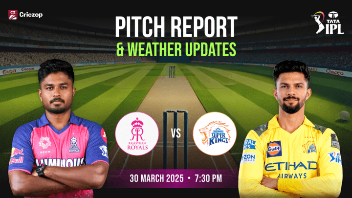 IPL 2025 - RR vs CSK: Pitch Report & Weather Updates